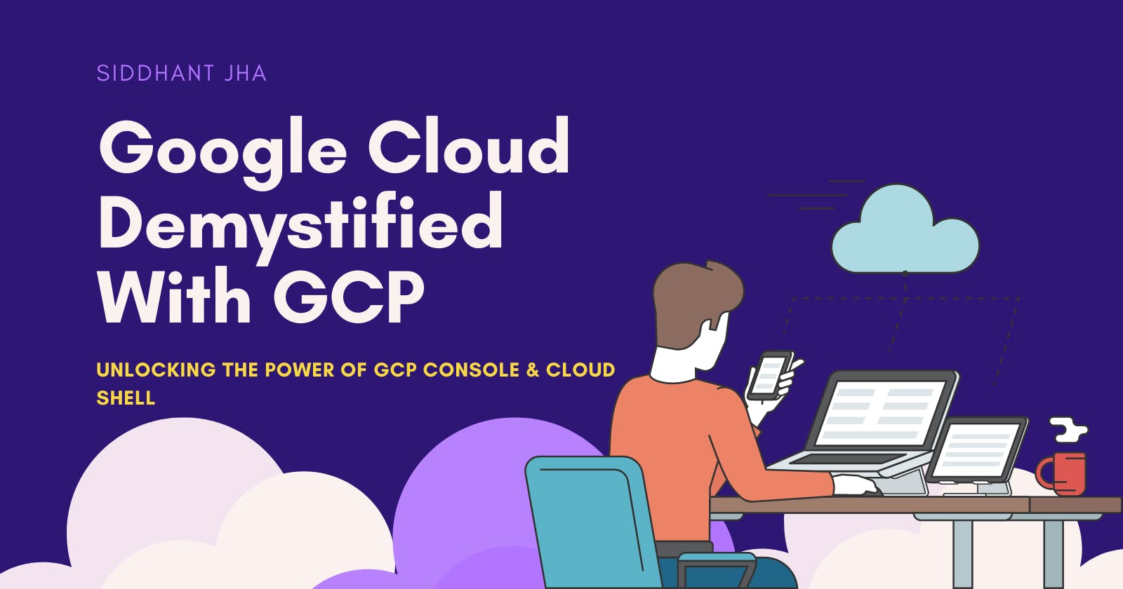 Google Cloud Demystified With GCP: Unlocking the Power of GCP Console & Cloud Shell