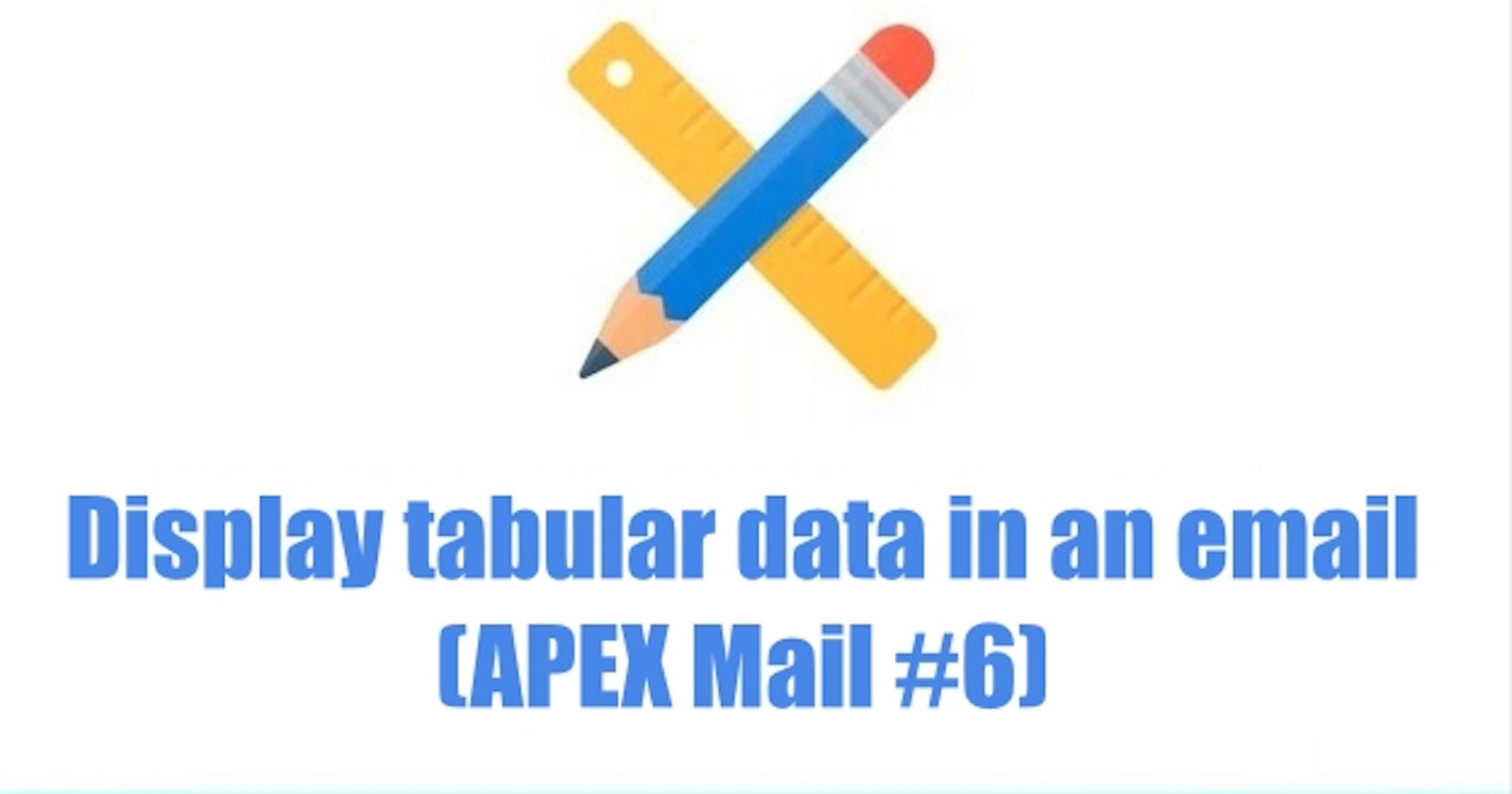 Display tabular data in an email (APEX Mail #6)
