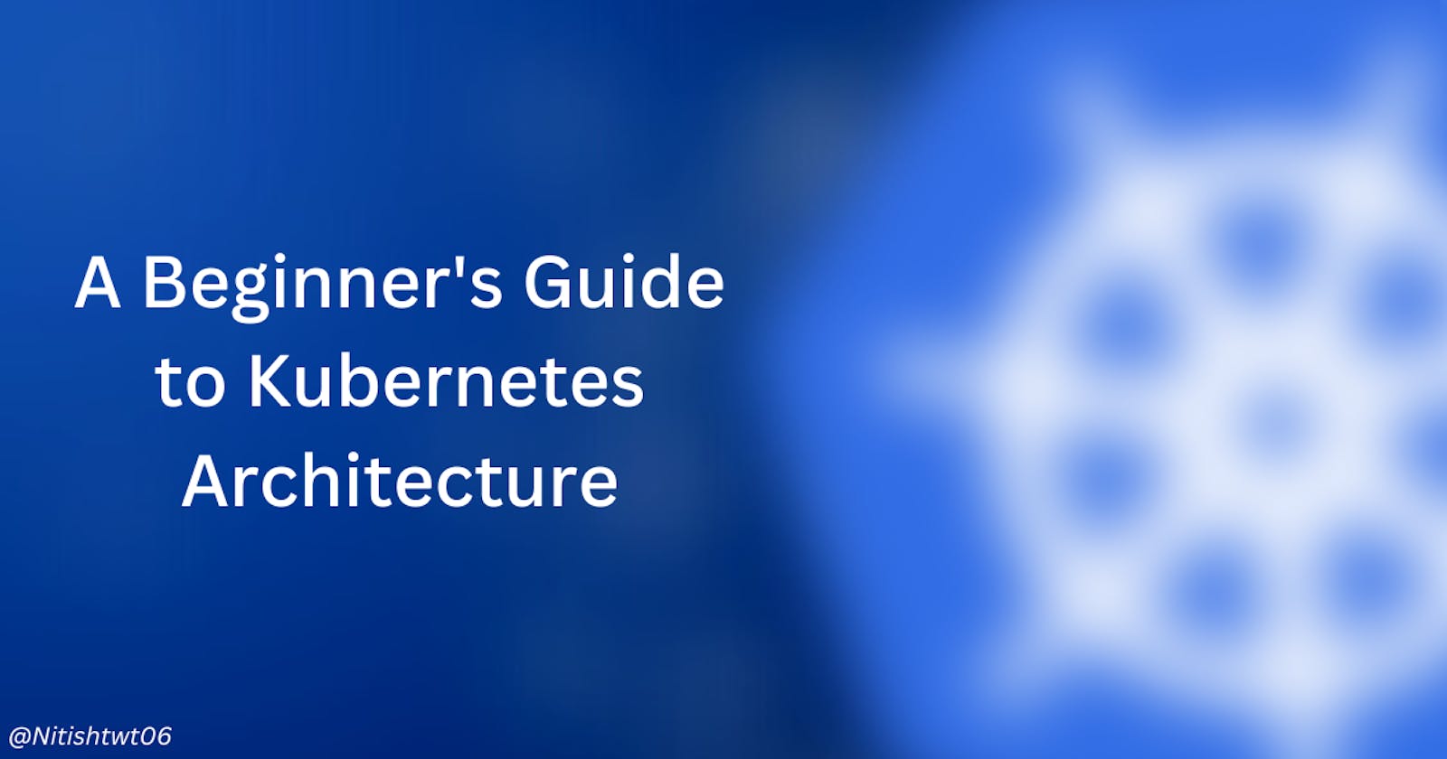 Understanding the Architecture of Kubernetes: A Beginner's Guide