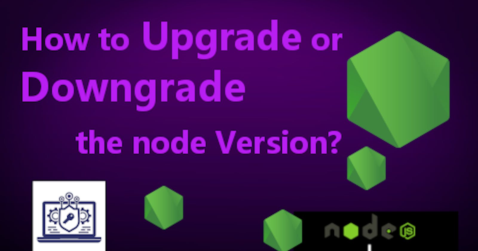 How To Upgrade or Downgrade the Node Version?