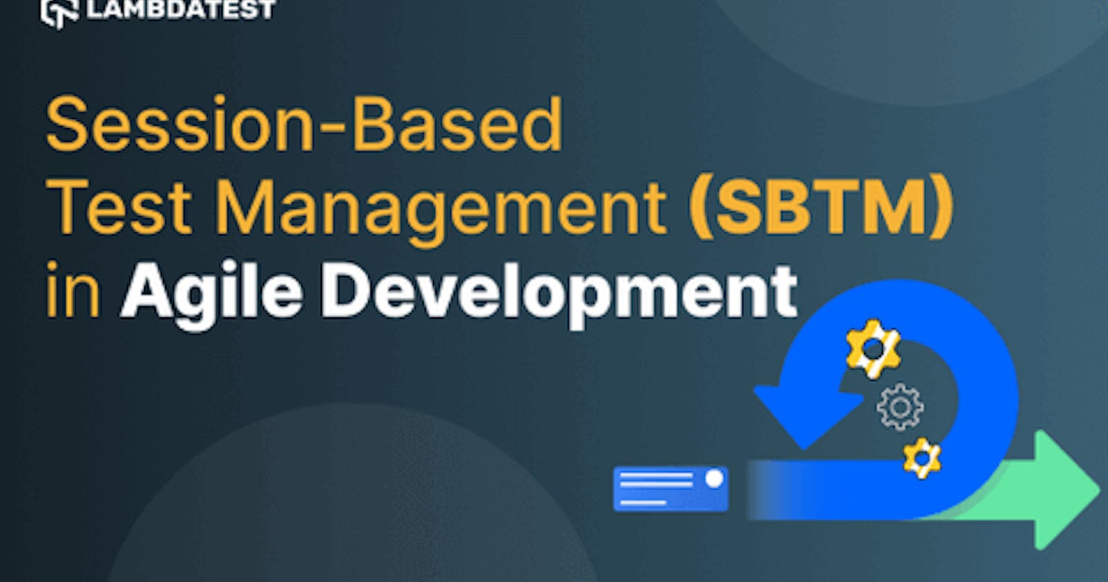 Session-Based Test Management (SBTM) in Agile Development