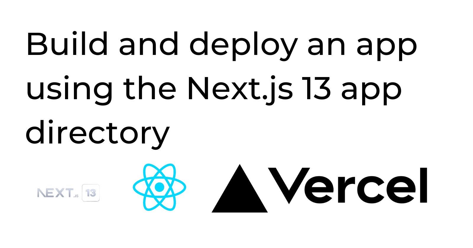 Build and deploy an app using the Next.js 13 app directory.