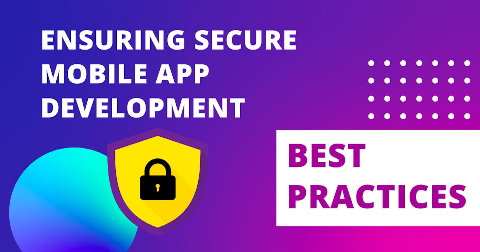 Ensuring secure mobile app development: Best practices