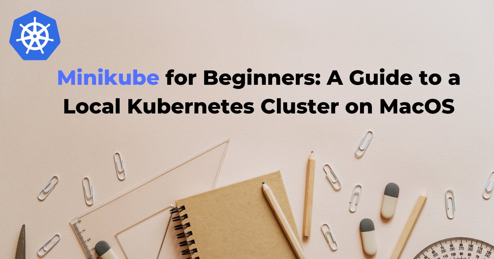 Minikube for Beginners: A Guide to a Local Kubernetes Cluster on MacOS