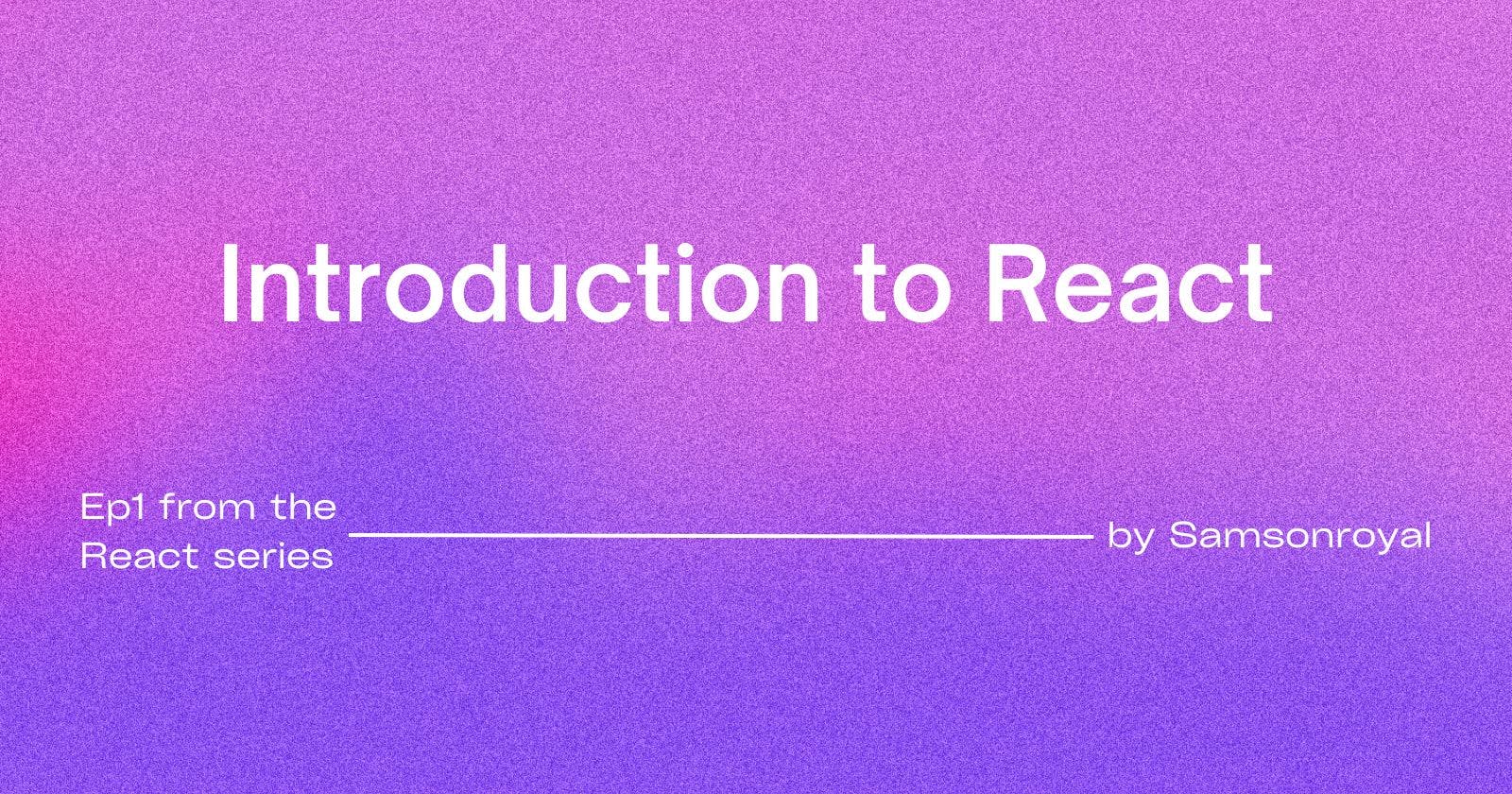 Episode 1: Introduction to React.