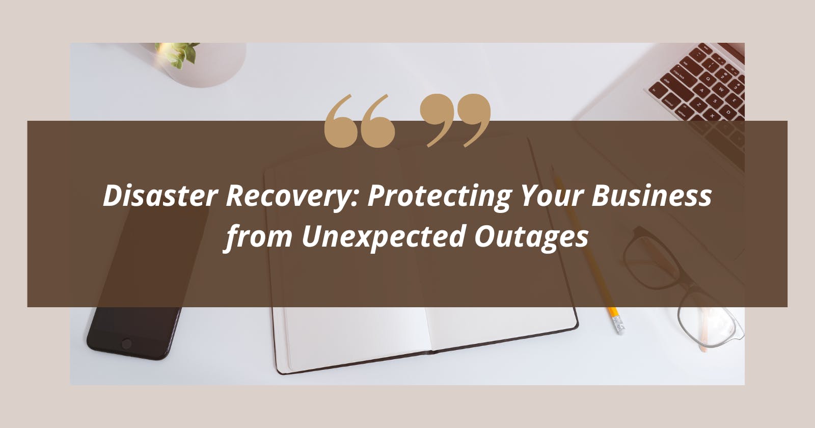 Disaster Recovery: Protecting Your Business from Unexpected Outages