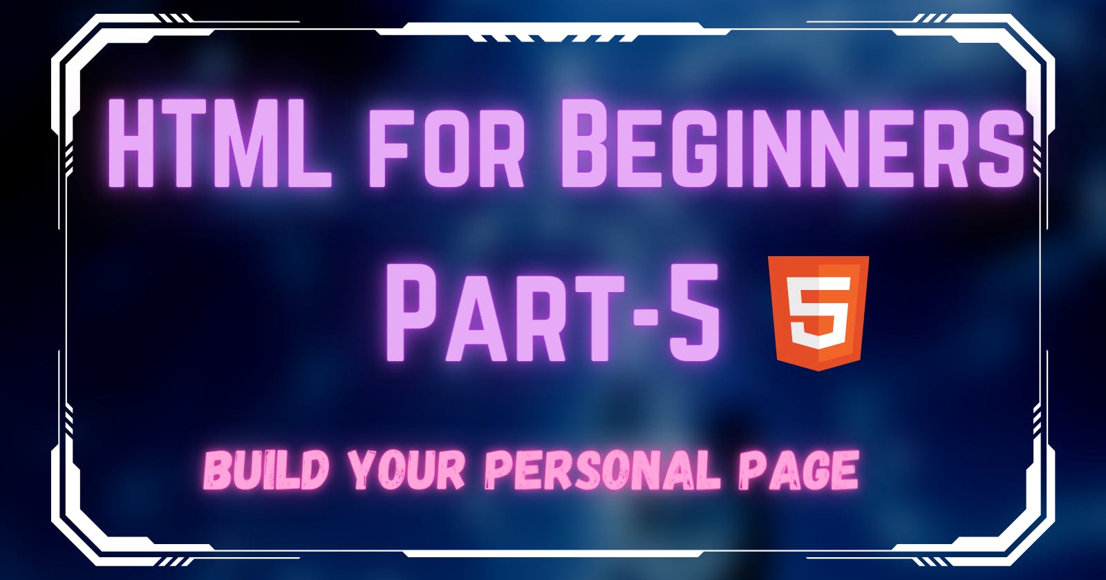 HTML for Beginners Part 5 (Last Part) With Certificate⚡