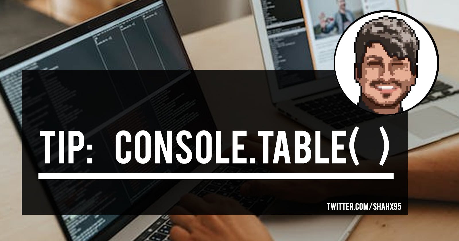 Tip: console.table()