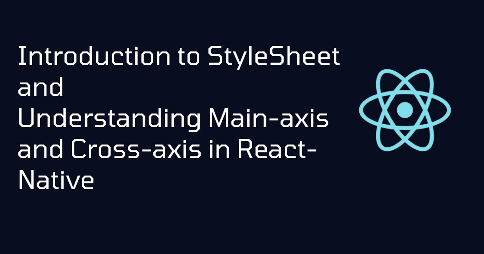 Introduction to StyleSheet and Understanding Main-axis and Cross-axis in React-Native