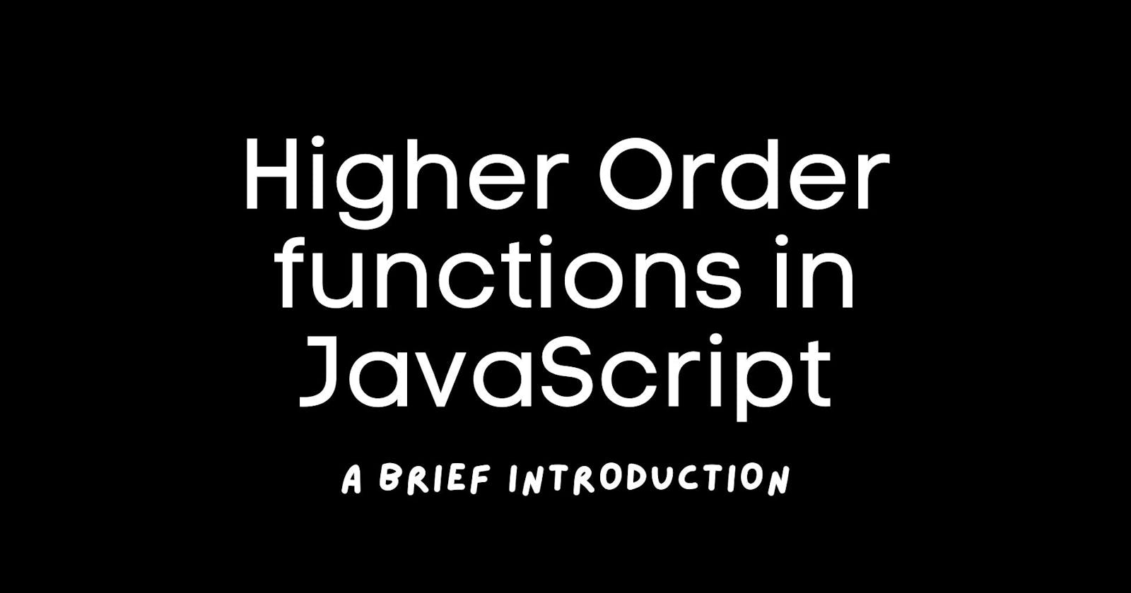 Higher Order functions in JavaScript -
A brief introduction