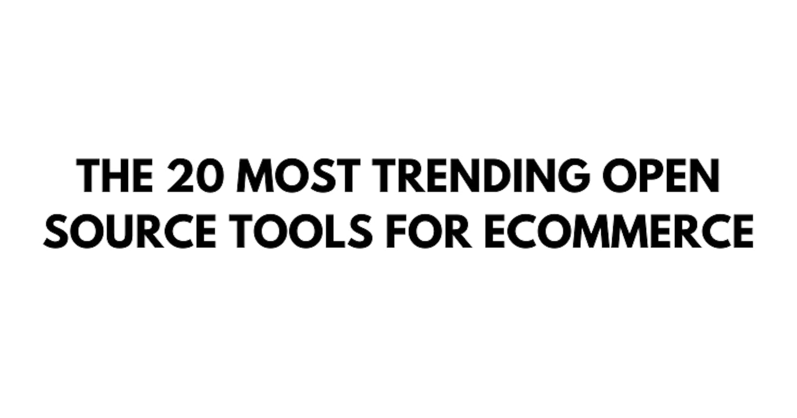 The 20 Most Trending Open Source Tools for Ecommerce