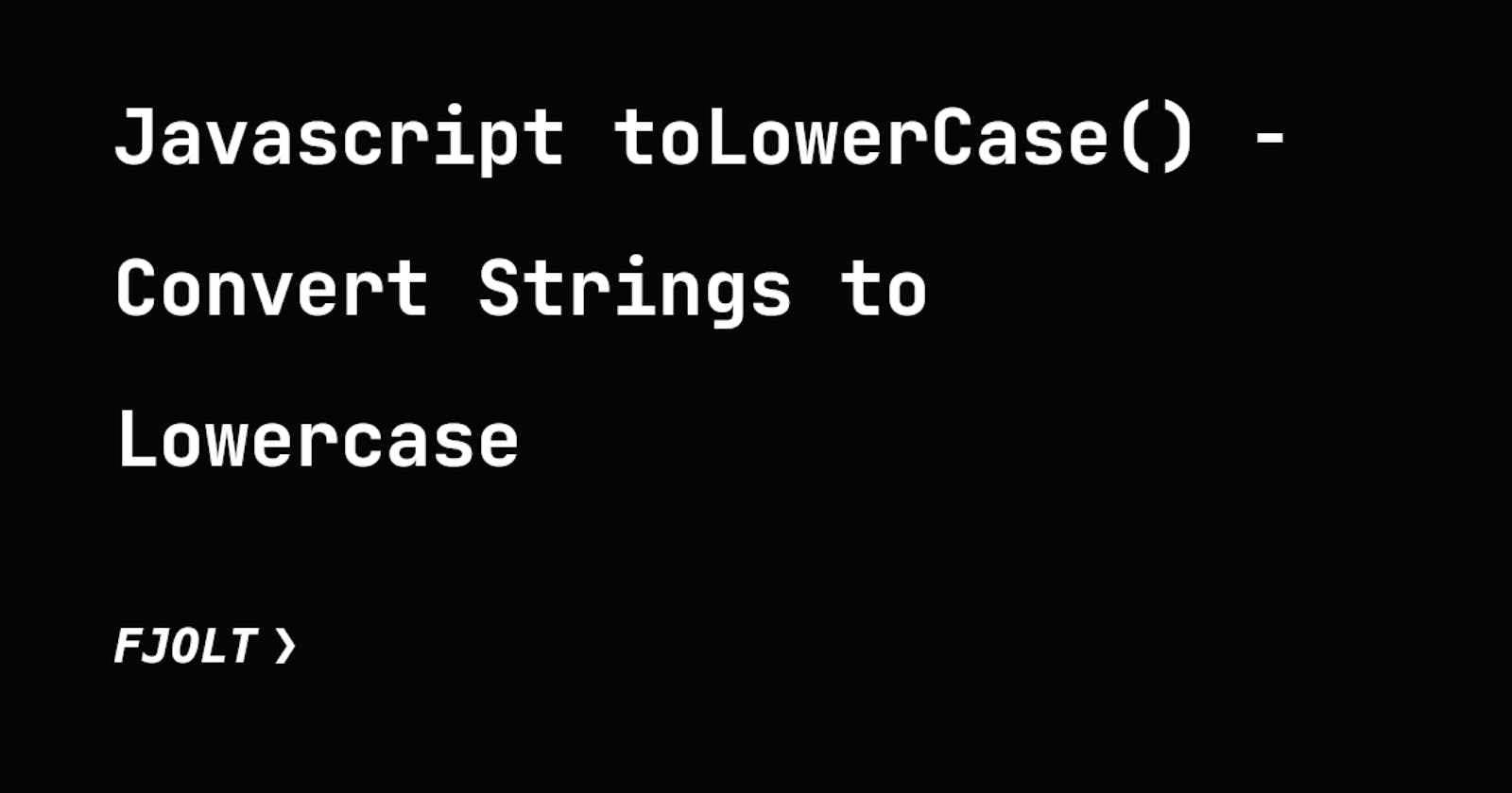 Javascript toLowerCase() - Convert Strings to Lowercase