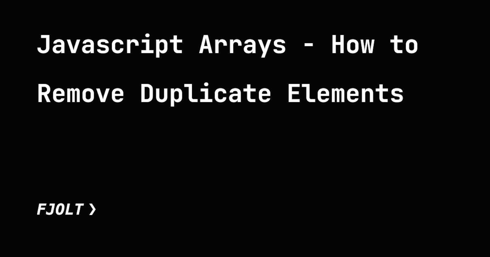 Javascript Arrays - How to Remove Duplicate Elements