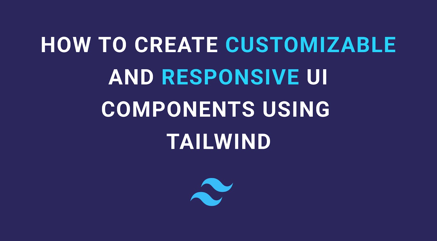How To Create Customizable And Responsive UI Components Using Tailwind