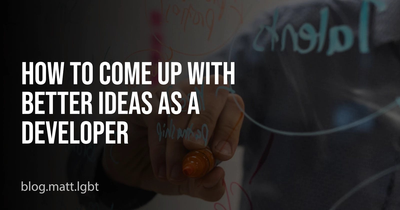 How to come up with better ideas as a developer