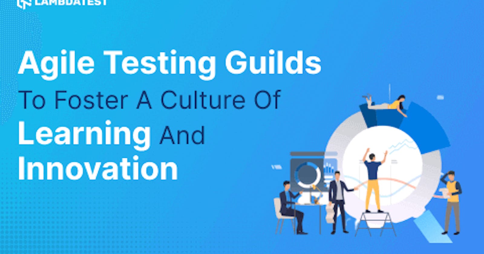 Agile Testing Guilds to Foster a Culture of Learning and Innovation