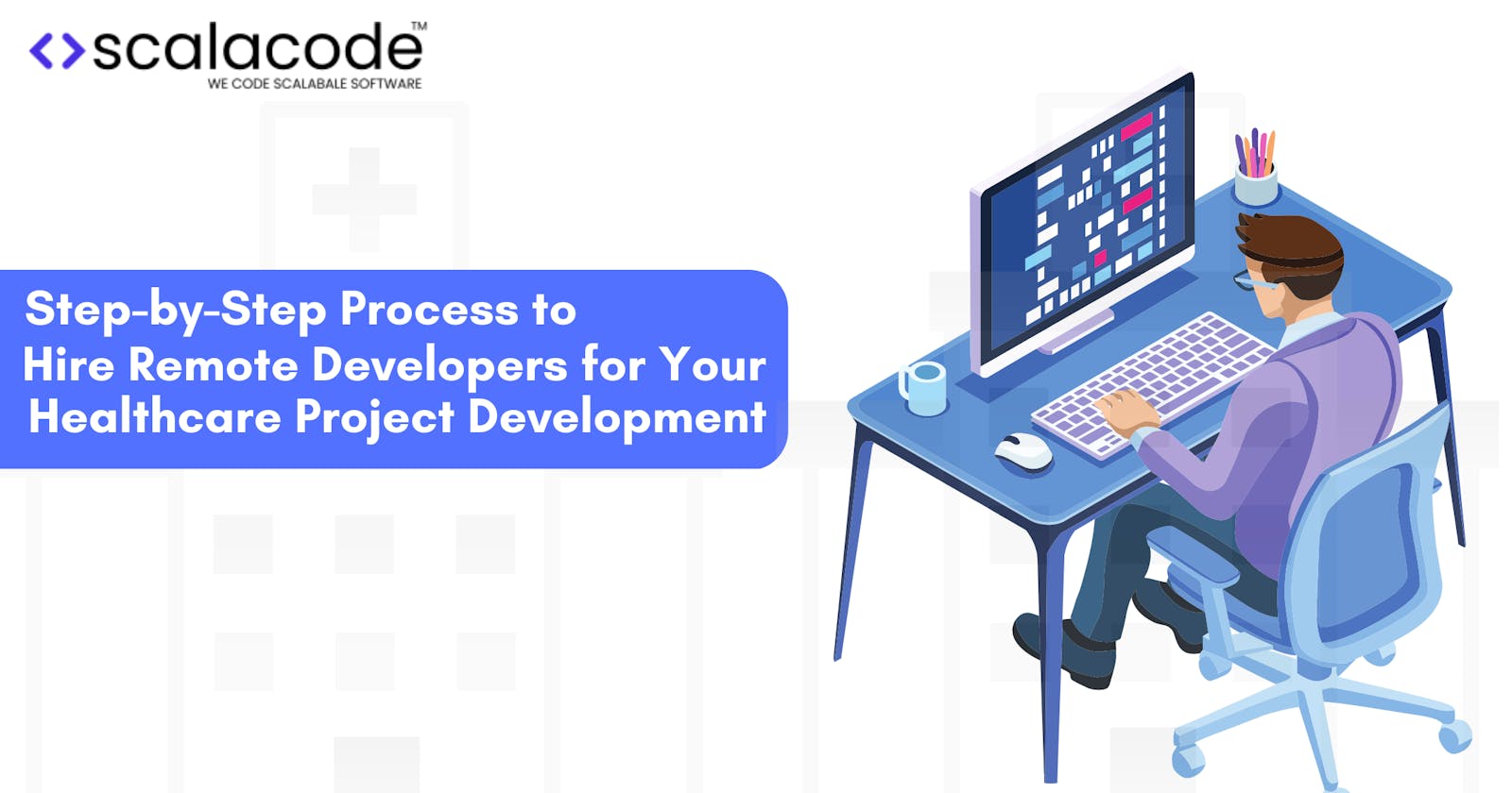 Step-by-step Process to Hire Remote Developers for Your Healthcare Project Development