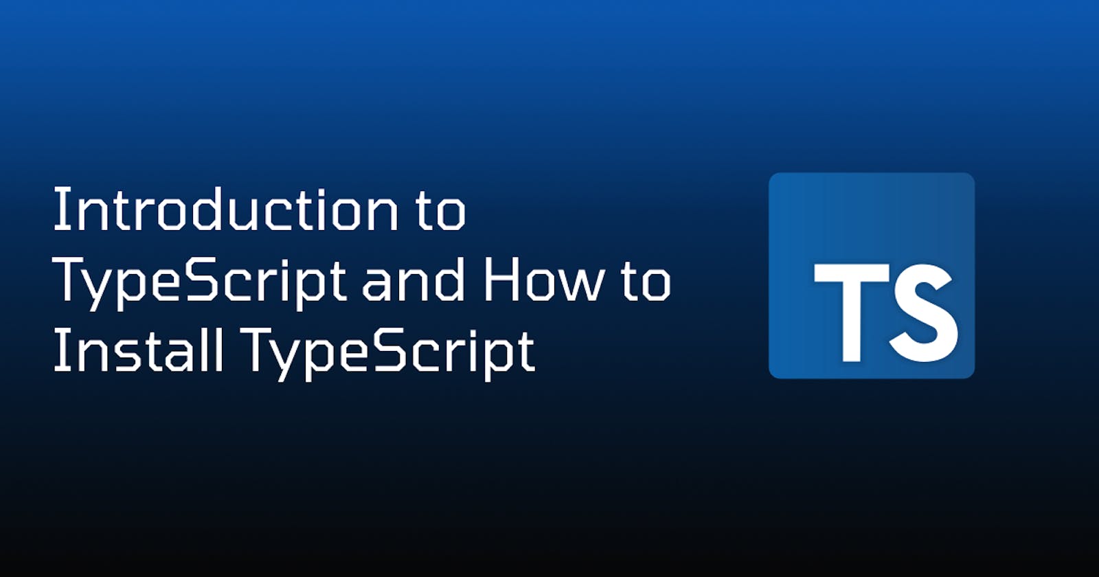 Introduction to TypeScript and How to Install TypeScript