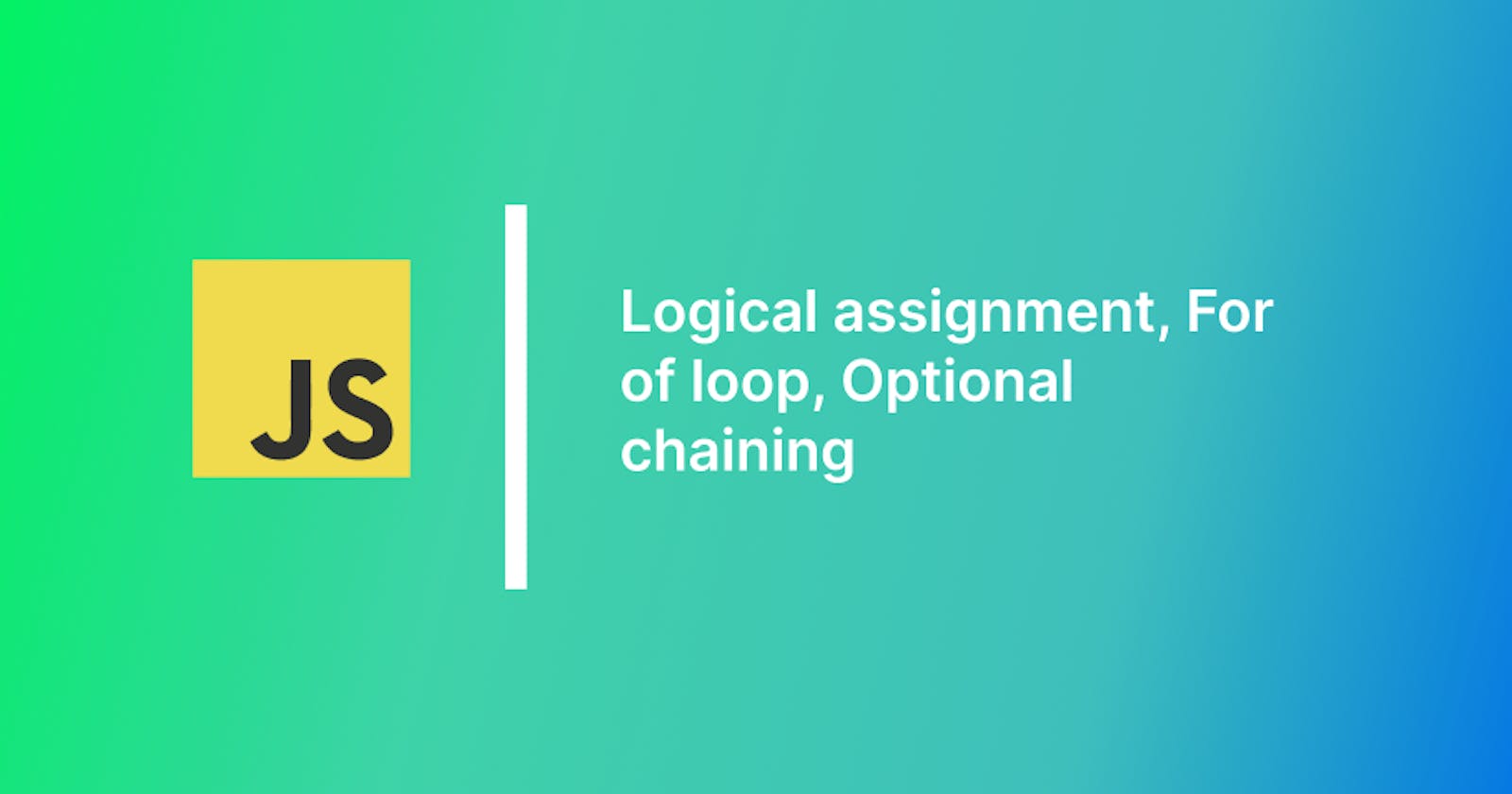 Logical assignment, For of loop & Optional chaining