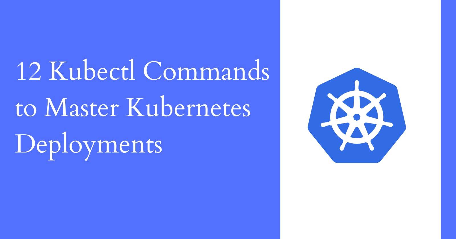 12 Kubectl Commands to Master Kubernetes Deployments
