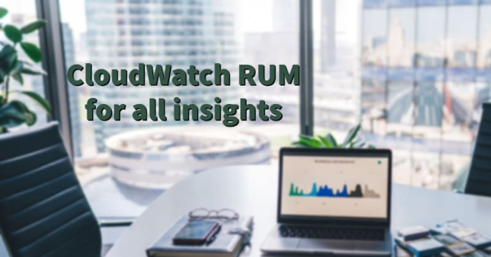 CloudWatch RUM for all insights