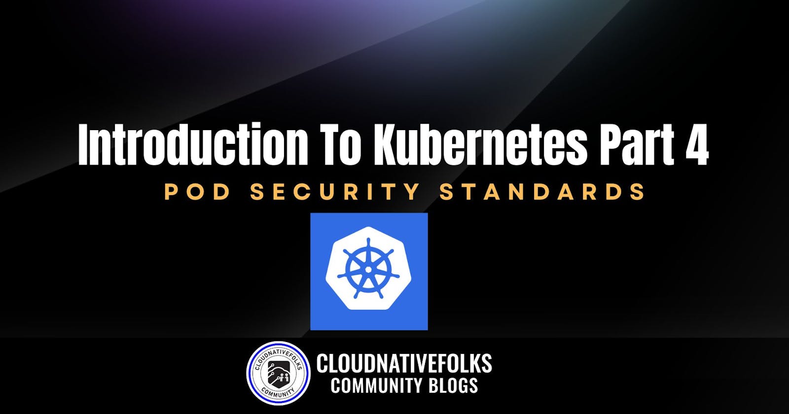 Introduction To Kubernetes Part 4 - Pod Security Standards