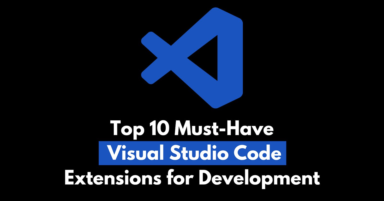 Top 10 Must-Have Visual Studio Code Extensions for Enhanced Development Experience