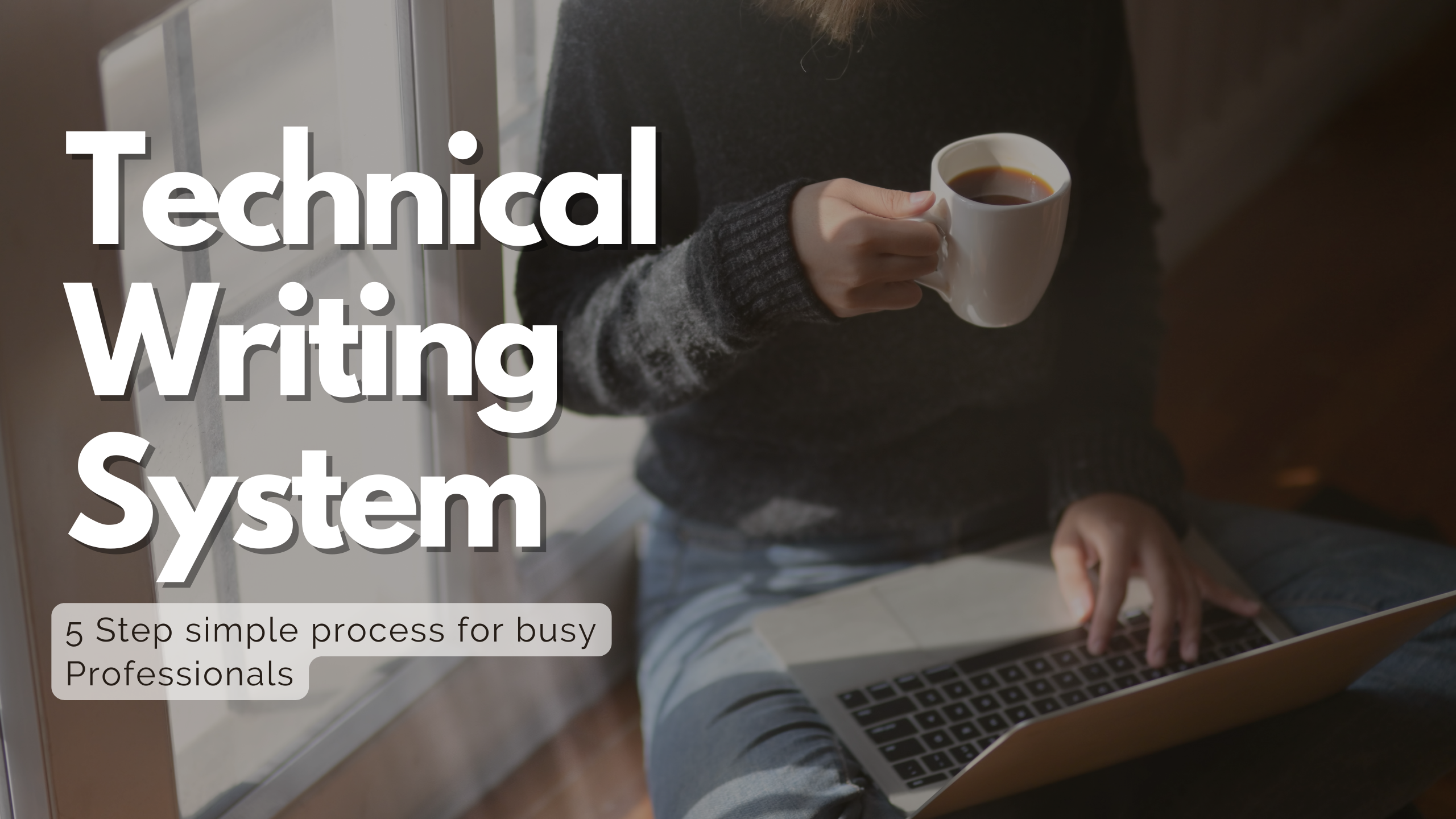 My 5 Step Technical Writing System for Busy Working Professionals