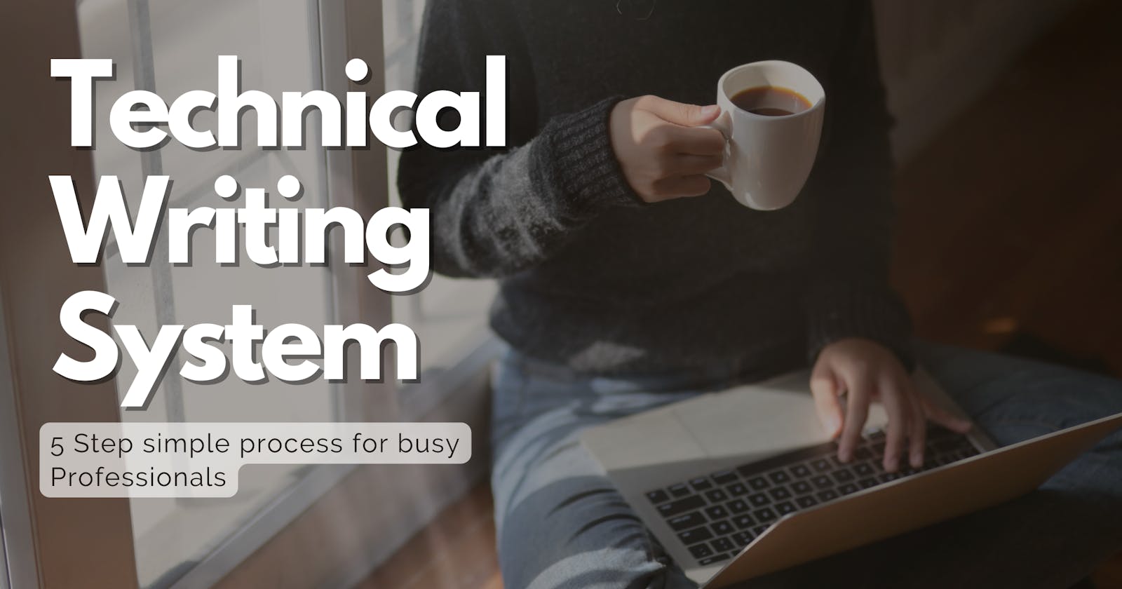 My 5 Step Technical Writing System for Busy Working Professionals