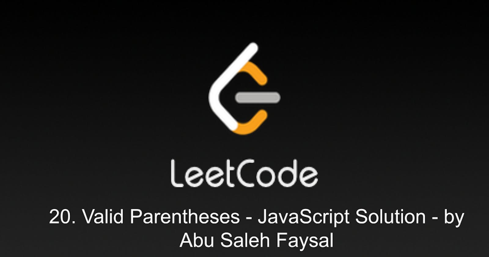 20. Valid Parentheses - JavaScript Solution - by Abu Saleh Faysal