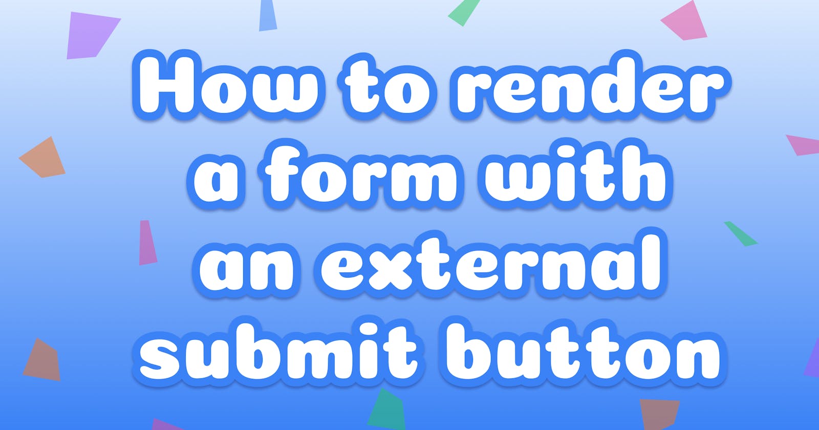 How to render a form with an external submit button
