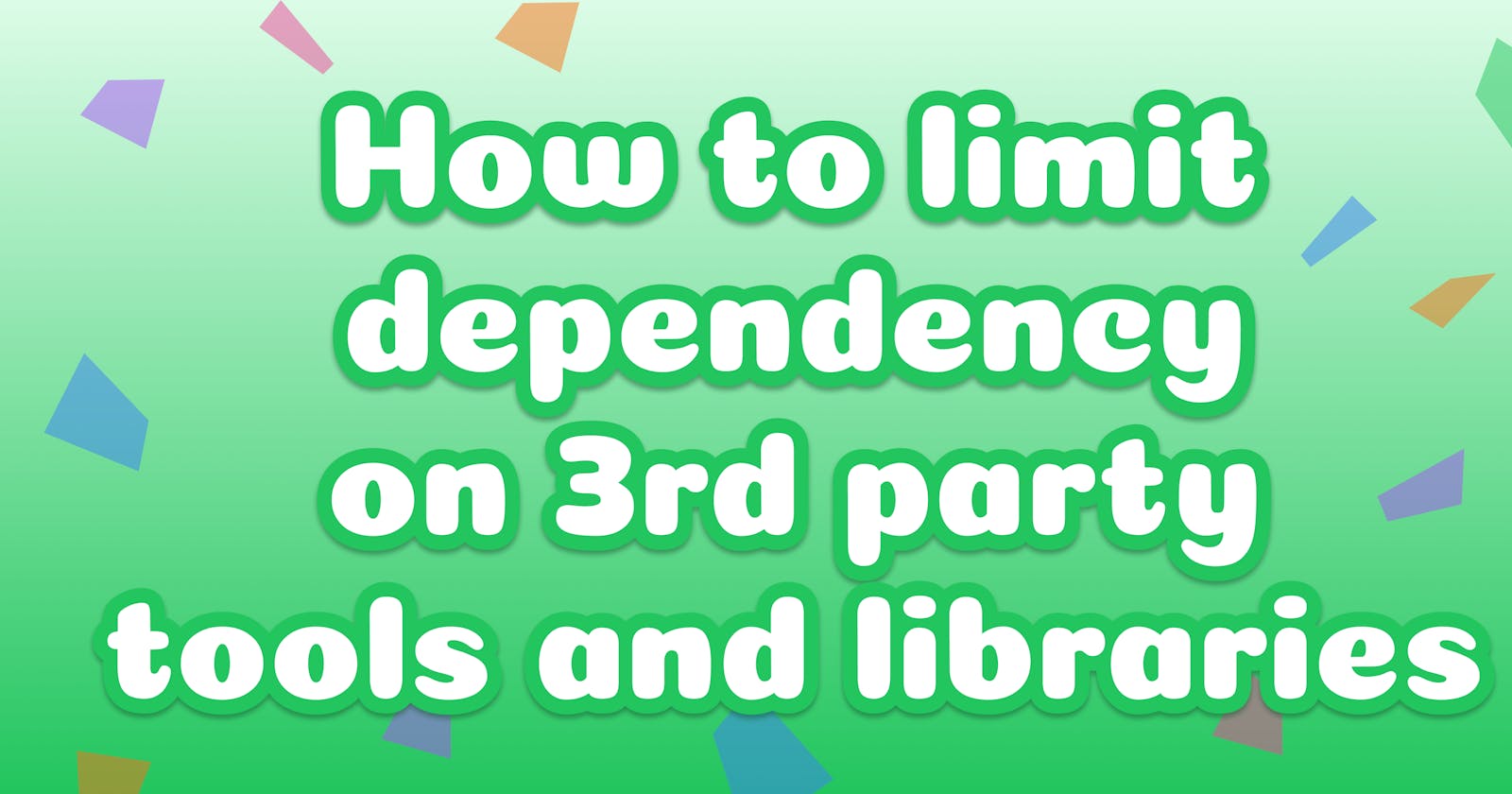 How to limit dependency on 3rd party tools and libraries