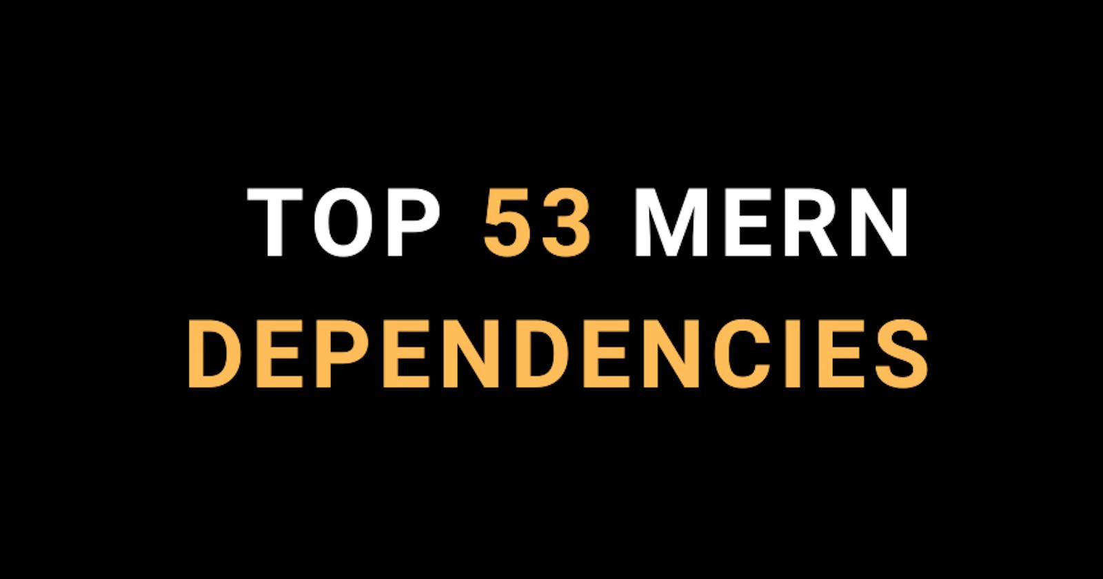 Here are 53 dependencies used in the MERN stack.