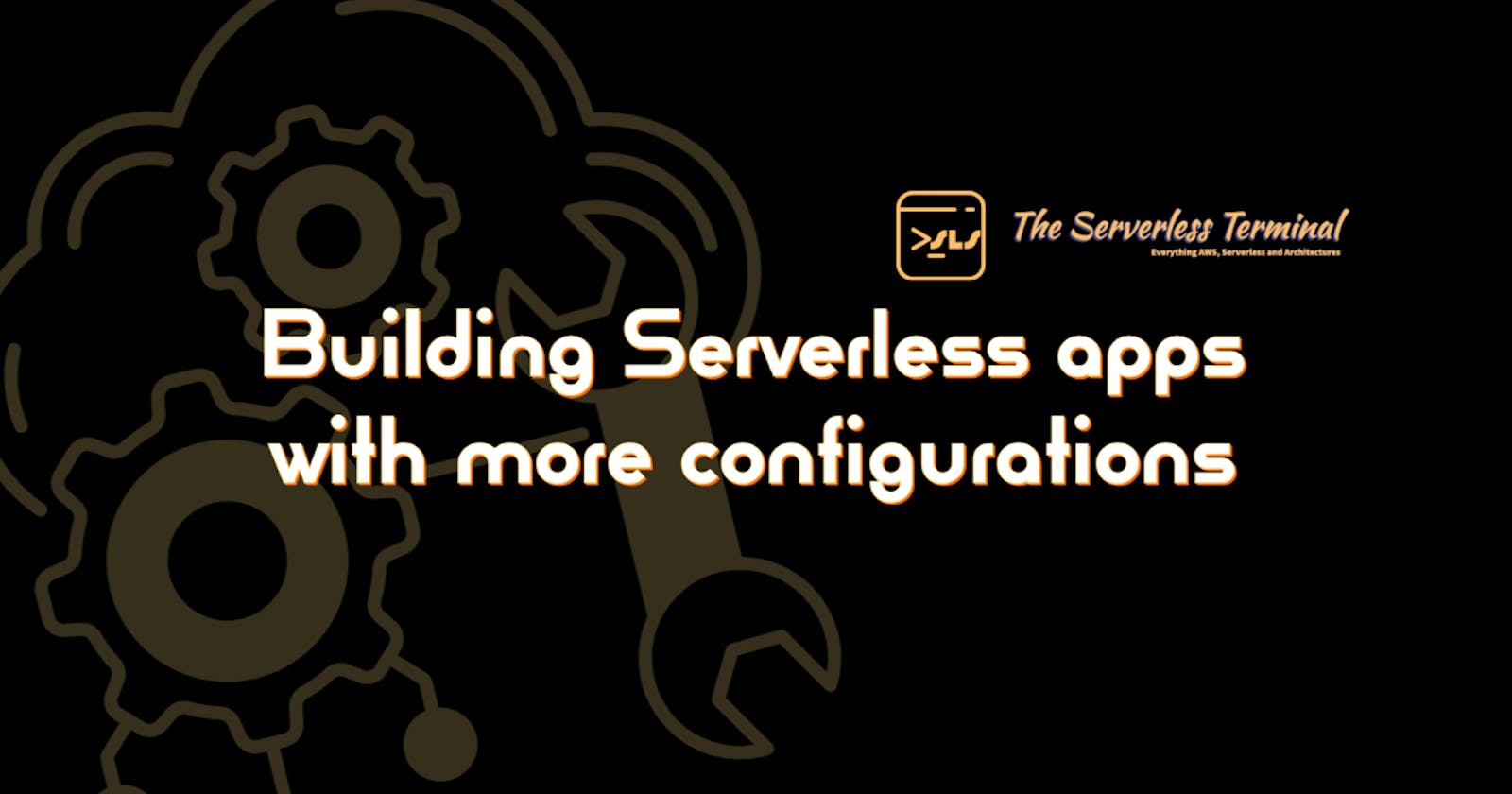 Building Serverless apps with more configurations