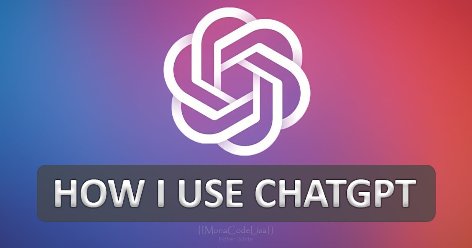 How I use ChatGPT