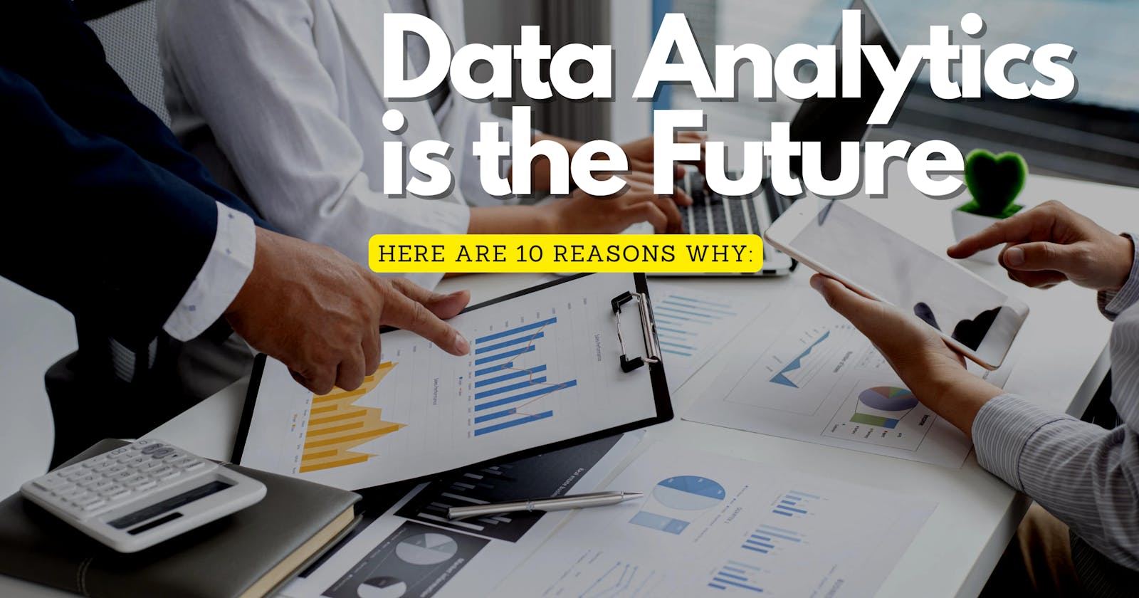 10 Reasons Why I think: Data Analytics Is The Future