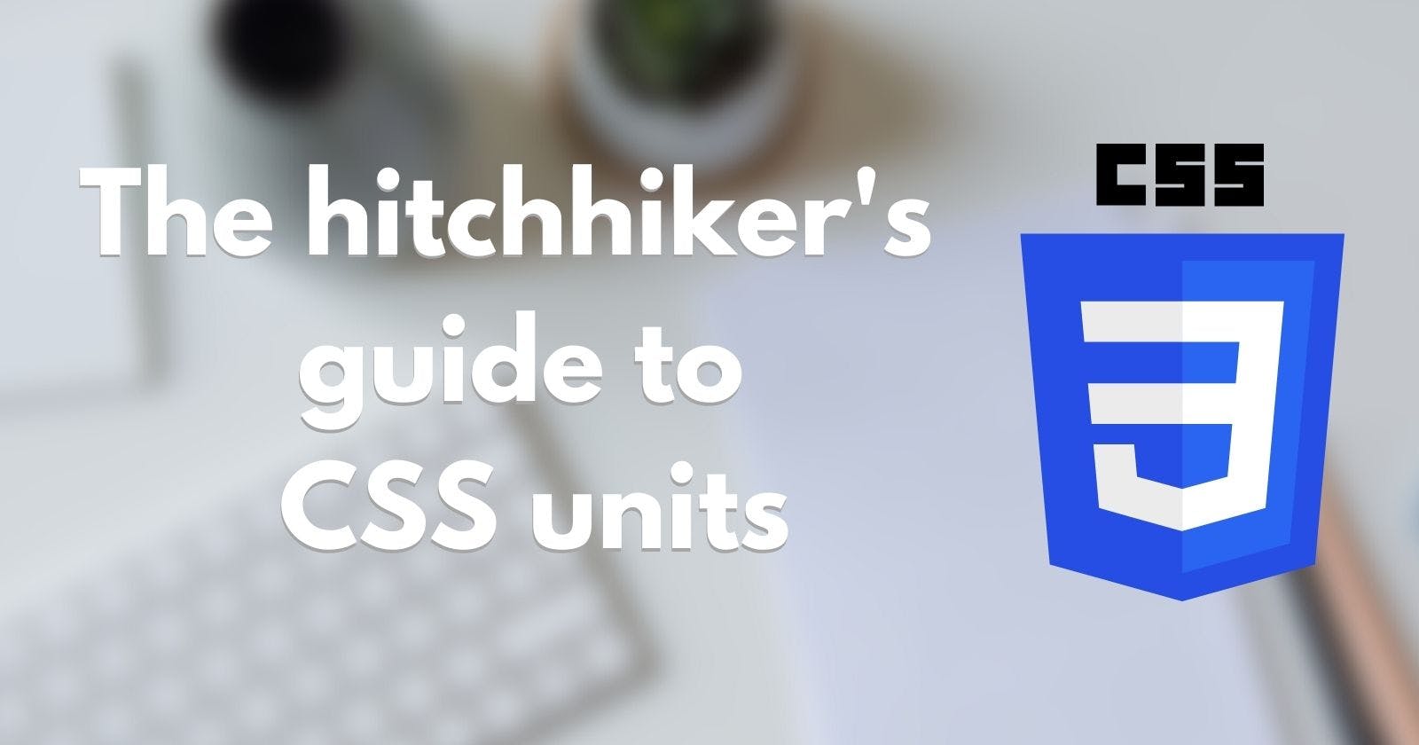 The hitchhiker's guide to CSS units