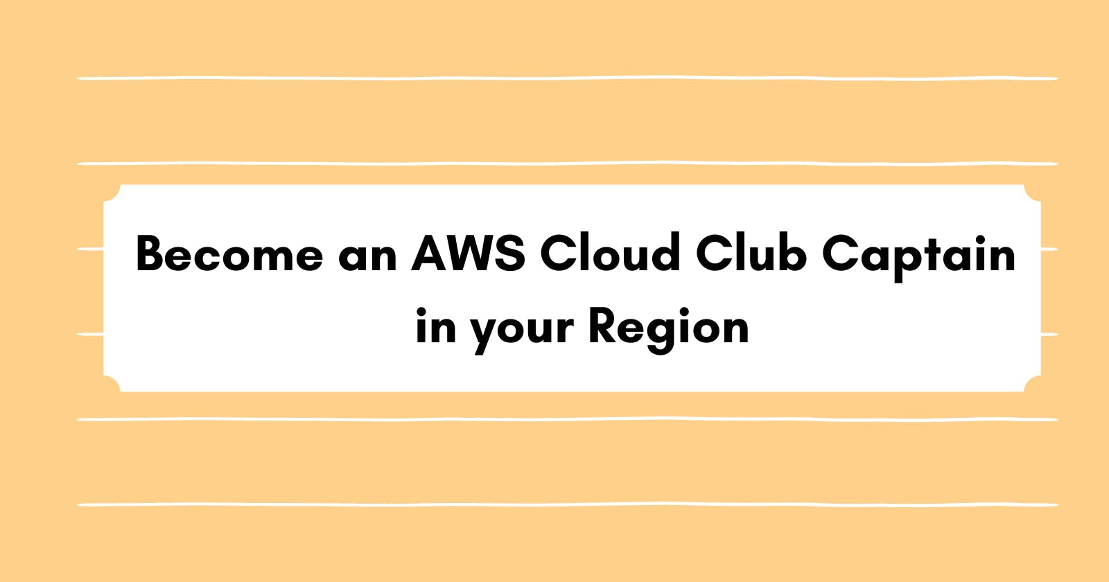 Become an AWS Cloud Club Captain in your Region