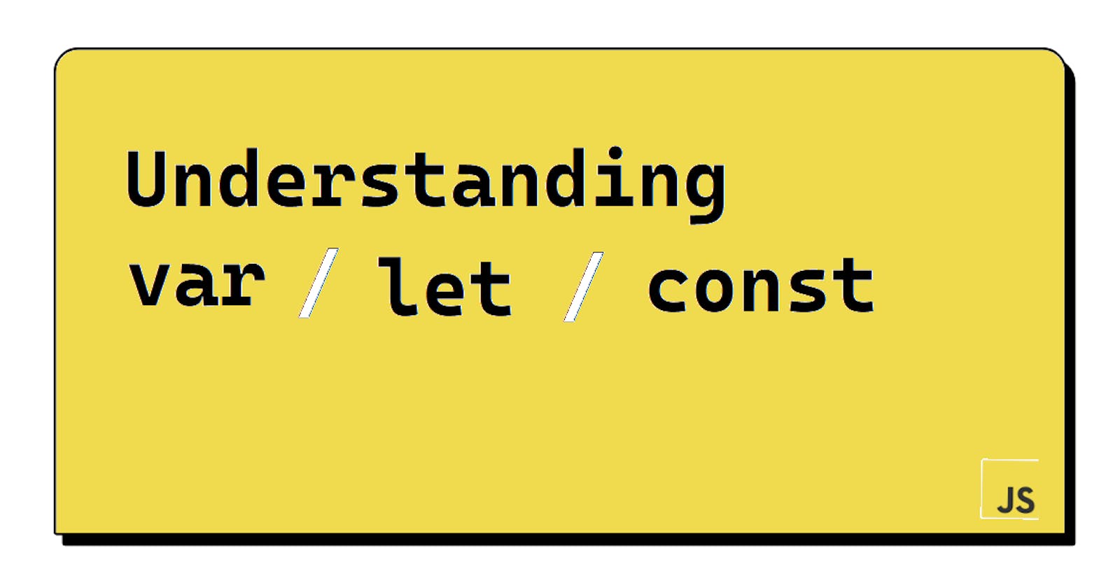Understanding → var  /  let  /  const