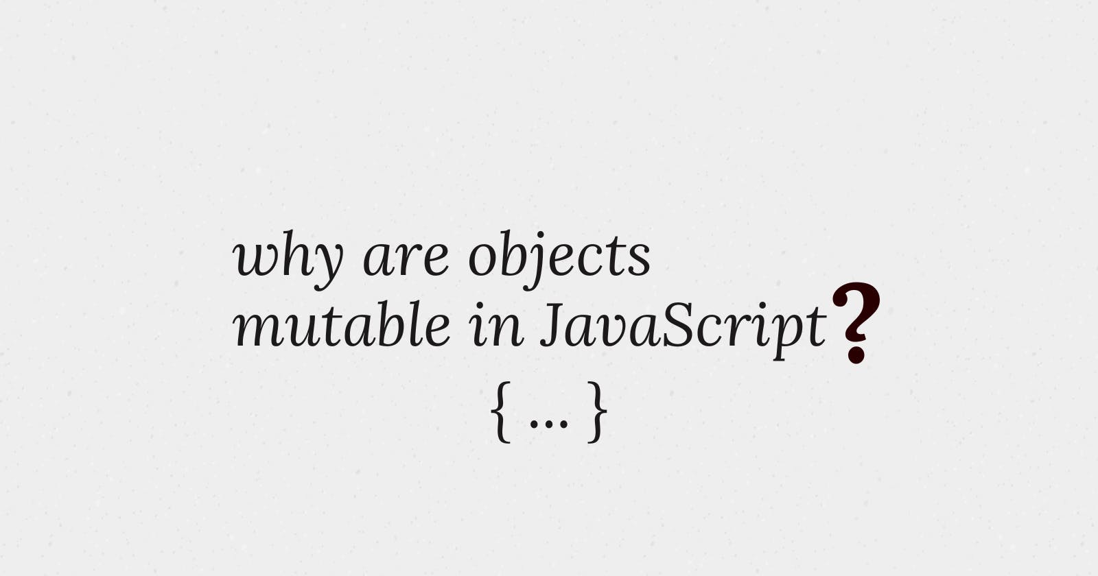 Object Mutability in JavaScript