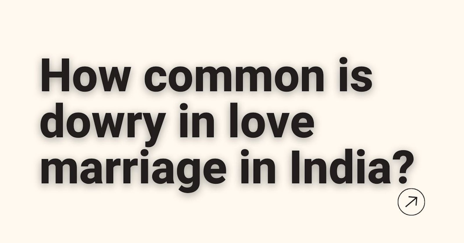 How common is dowry in love marriage in India?
