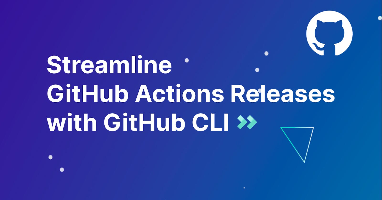 Streamline Github Actions Releases with Github CLI