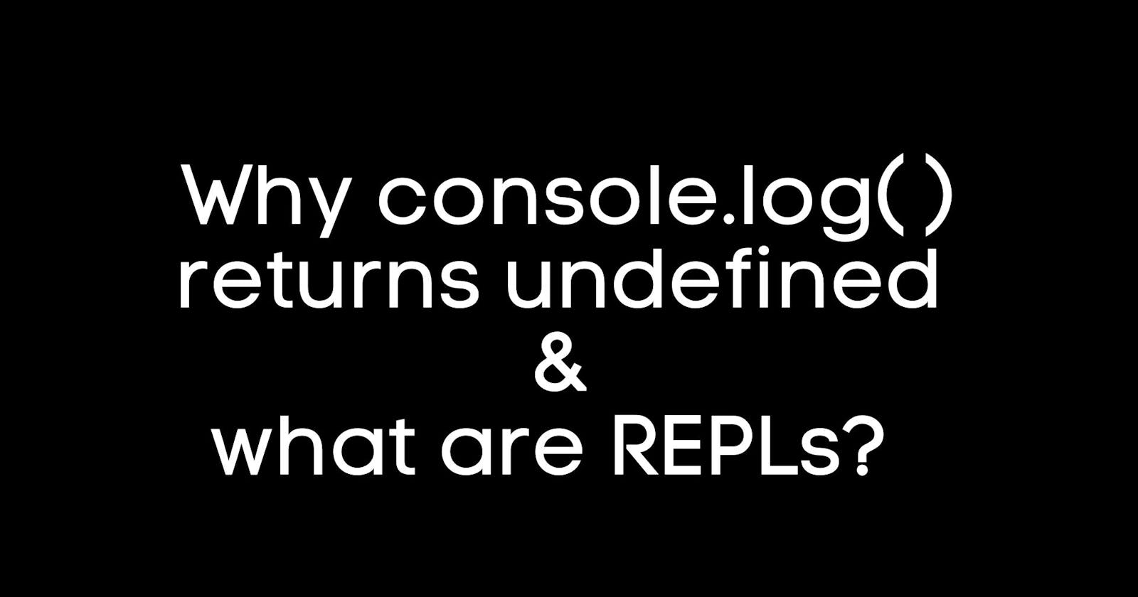 Why does console.log() return ‘undefined’?