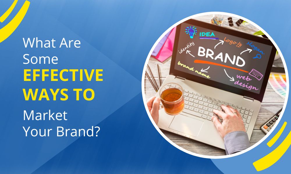 What Are Some Effective Ways to Market Your Brand?