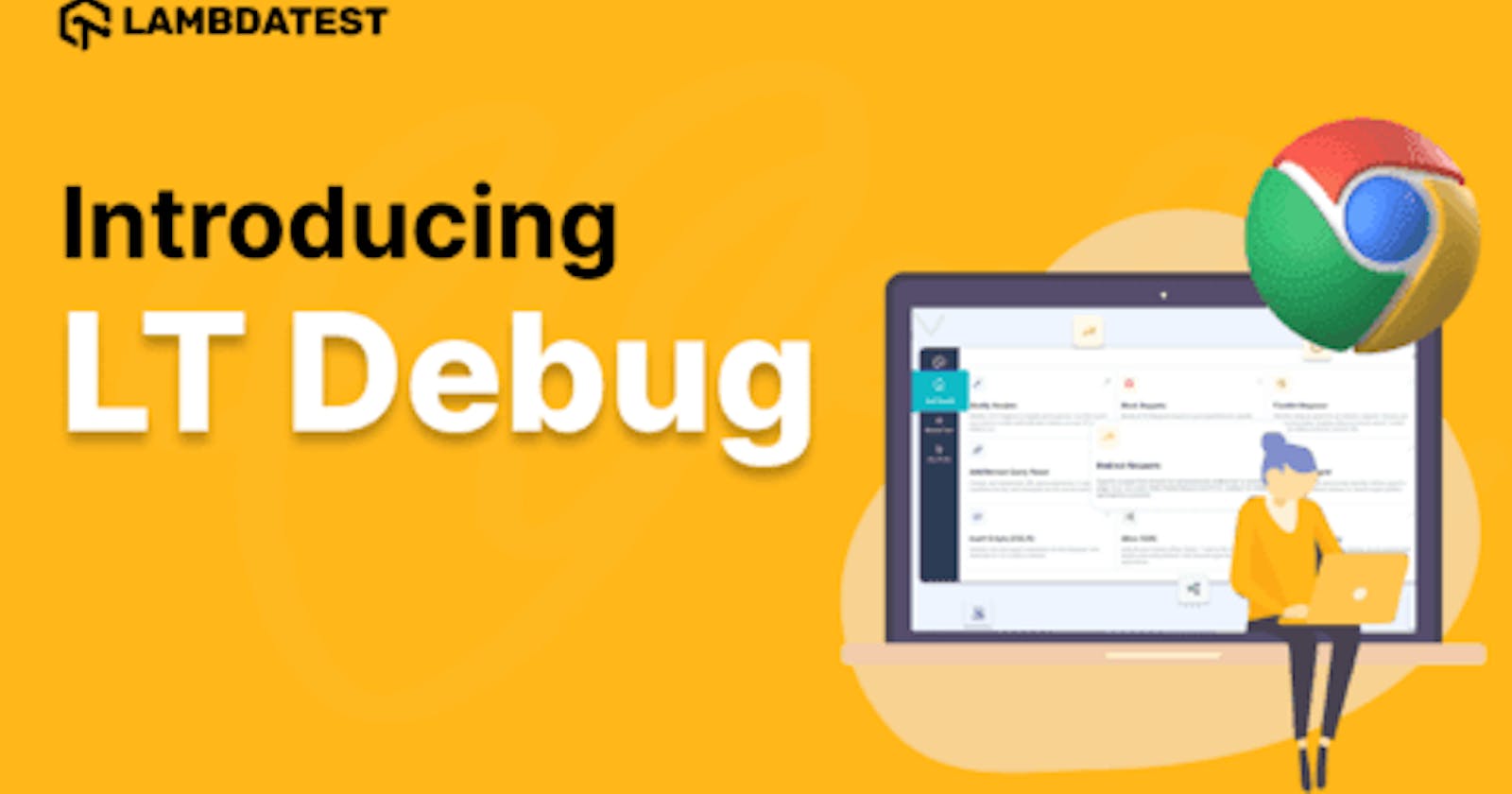 Introducing LT Debug: A faster, efficient, and simple debugging Chrome extension