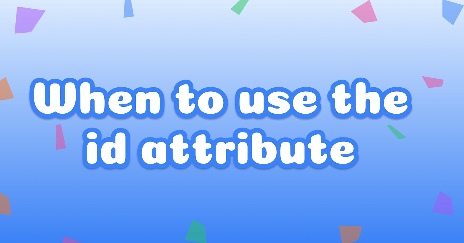 When to use the id attribute