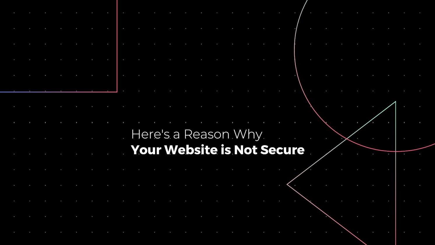 Here’s a reason why your website is not secure
