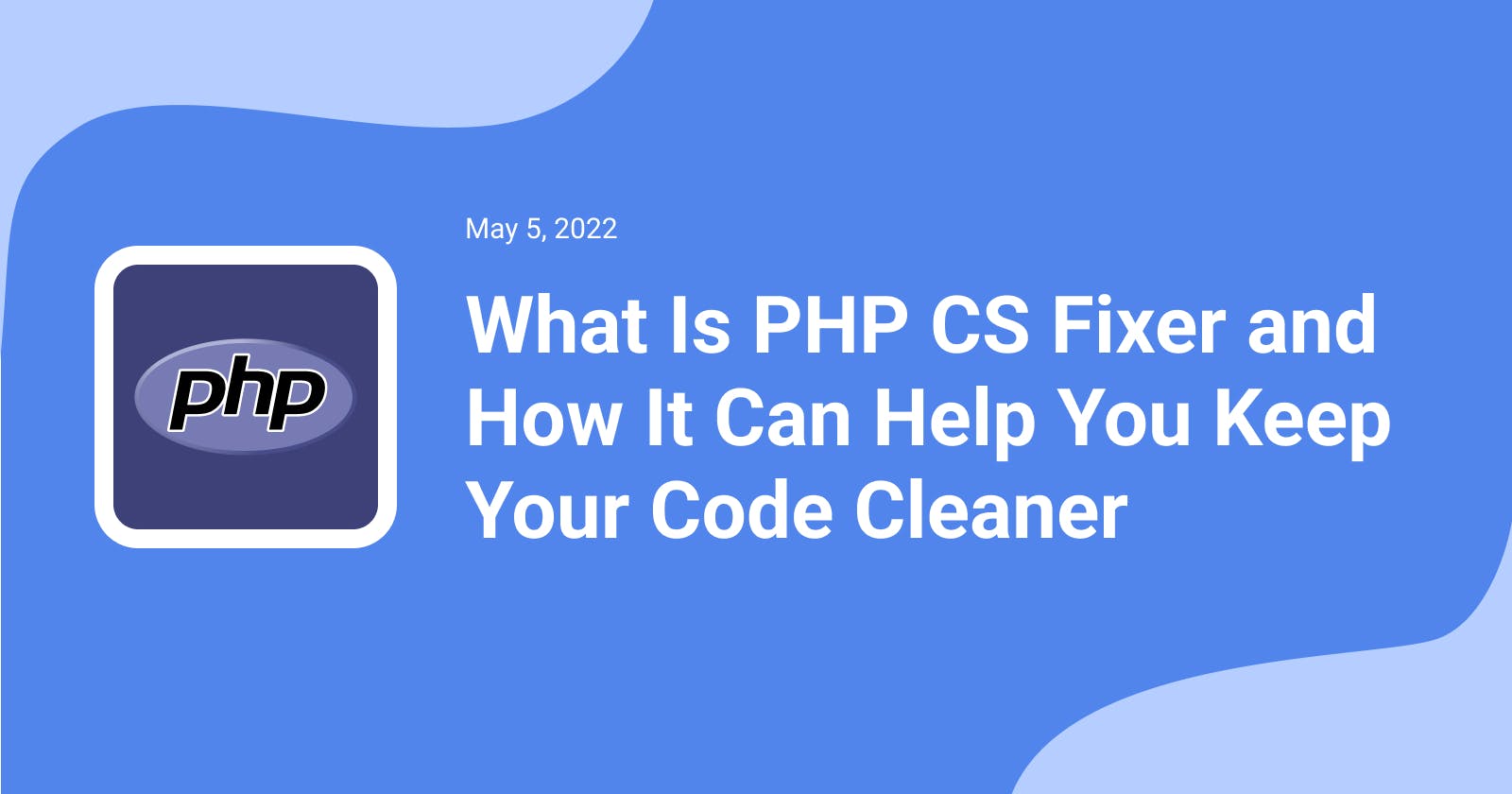 What Is PHP CS Fixer and How It Can Help You Keep Your Code Cleaner