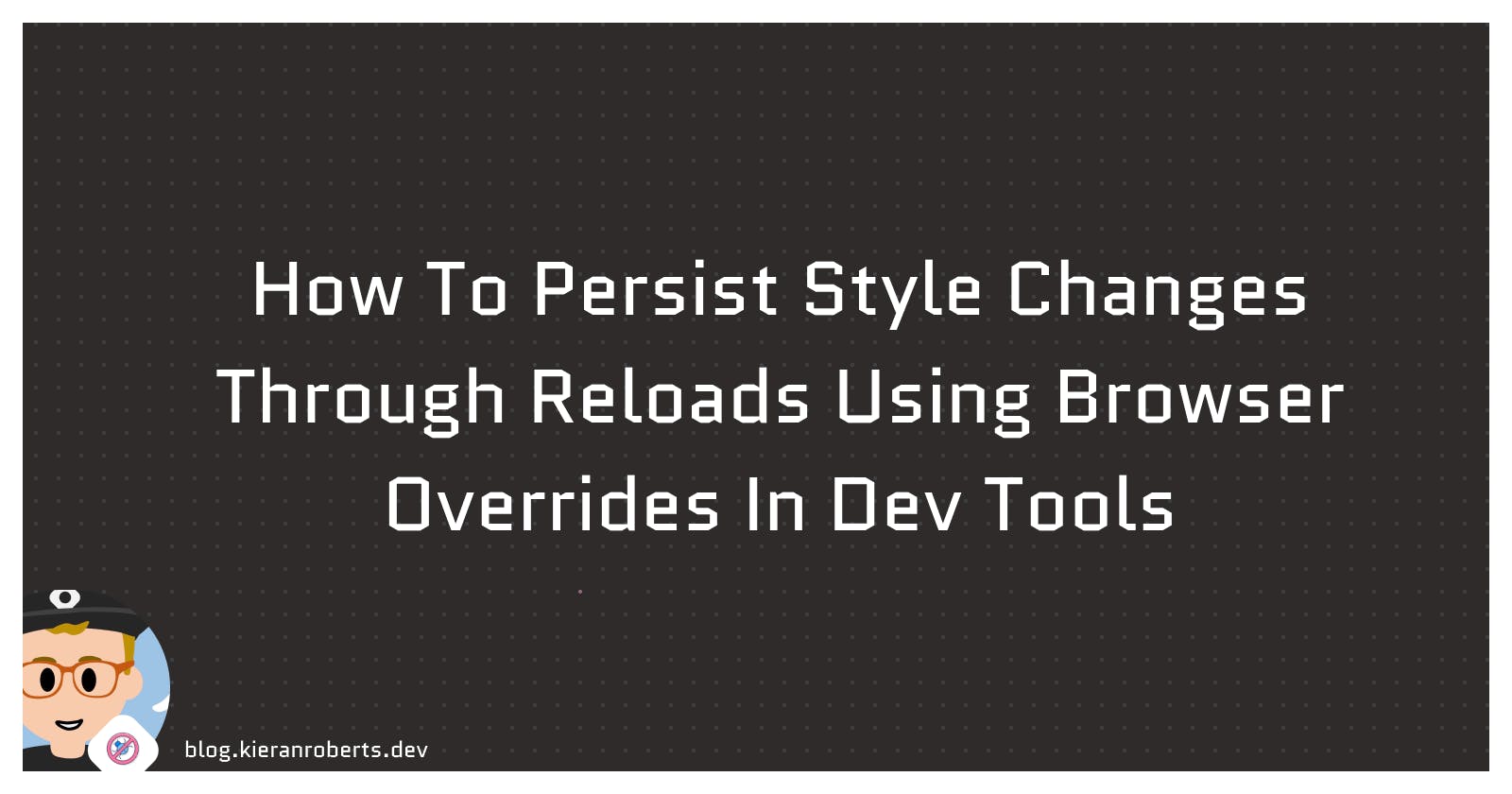 How To Persist Style Changes Through Reloads Using Overrides In Dev Tools