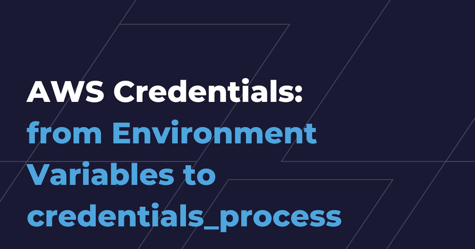 AWS Credentials: from Environment Variables to credentials_process